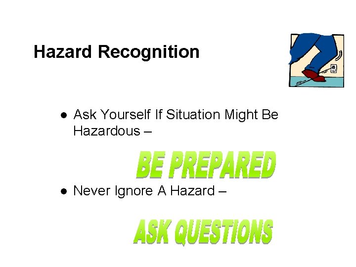 Hazard Recognition l Ask Yourself If Situation Might Be Hazardous – l Never Ignore