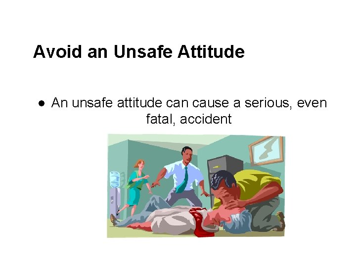 Avoid an Unsafe Attitude l An unsafe attitude can cause a serious, even fatal,