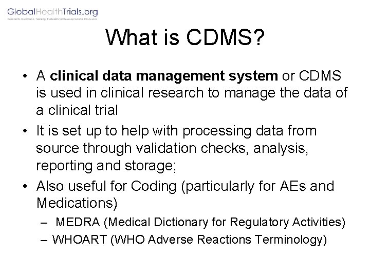 What is CDMS? • A clinical data management system or CDMS is used in