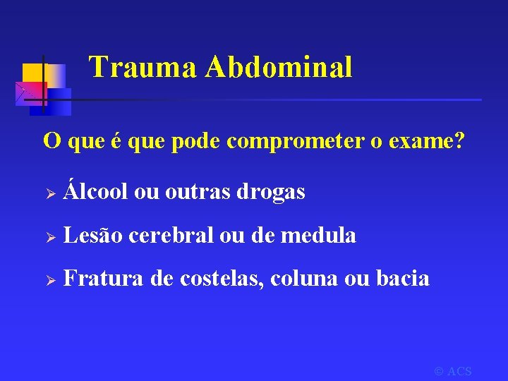 Trauma Abdominal O que é que pode comprometer o exame? Ø Álcool ou outras