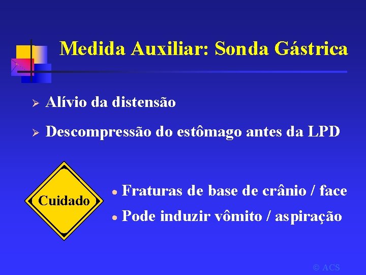 Medida Auxiliar: Sonda Gástrica Ø Alívio da distensão Ø Descompressão do estômago antes da