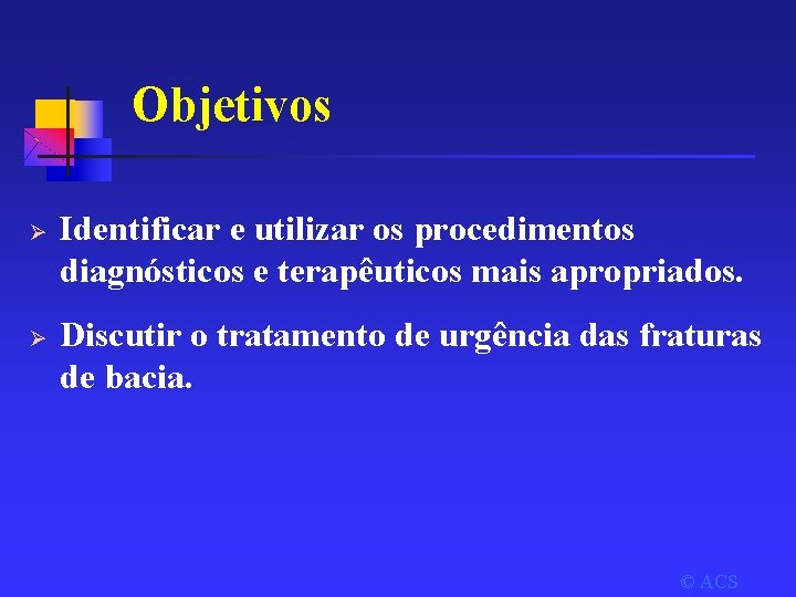 Objetivos Ø Ø Identificar e utilizar os procedimentos diagnósticos e terapêuticos mais apropriados. Discutir