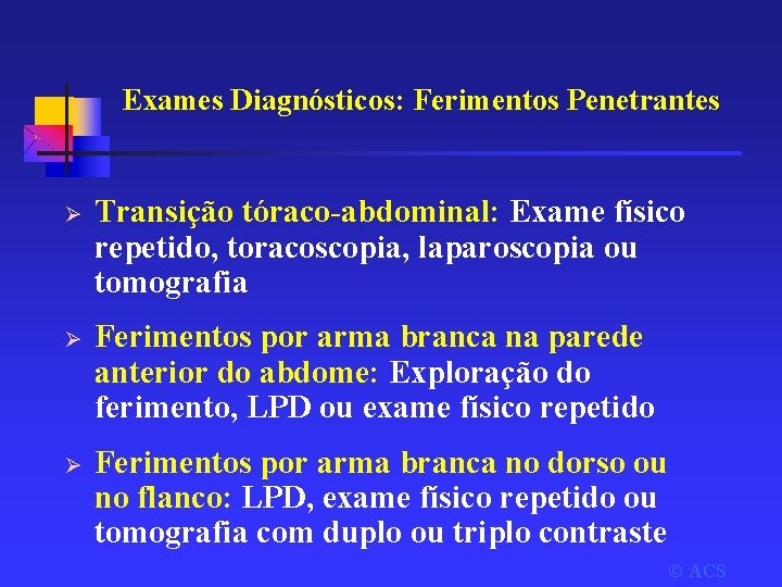 Exames Diagnósticos: Ferimentos Penetrantes Ø Transição tóraco-abdominal: Exame físico repetido, toracoscopia, laparoscopia ou tomografia