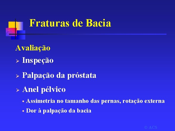 Fraturas de Bacia Avaliação Ø Inspeção Ø Palpação da próstata Ø Anel pélvico ·