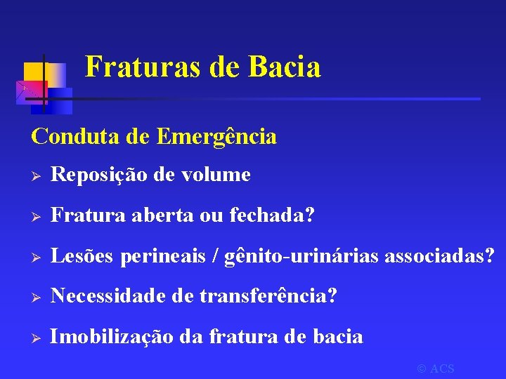 Fraturas de Bacia Conduta de Emergência Ø Reposição de volume Ø Fratura aberta ou