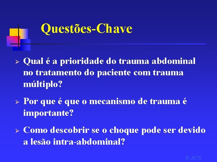 Questões-Chave Ø Ø Ø Qual é a prioridade do trauma abdominal no tratamento do