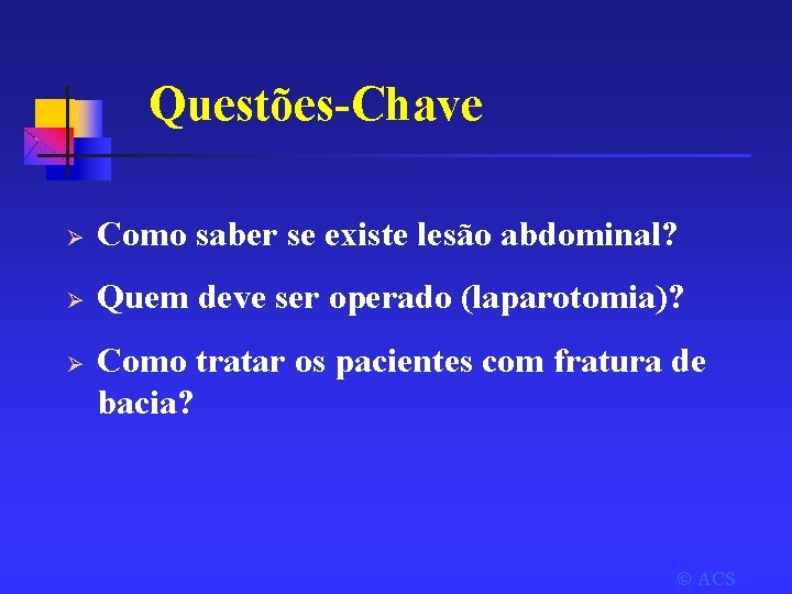 Questões-Chave Ø Como saber se existe lesão abdominal? Ø Quem deve ser operado (laparotomia)?