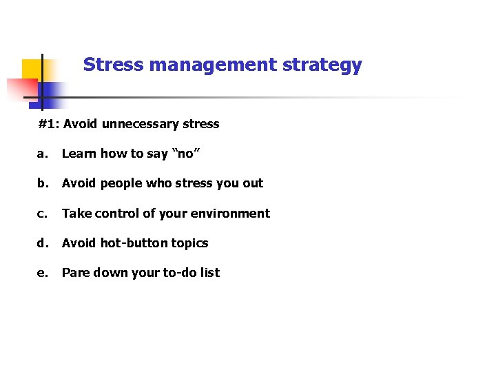 Stress management strategy #1: Avoid unnecessary stress a. Learn how to say “no” b.