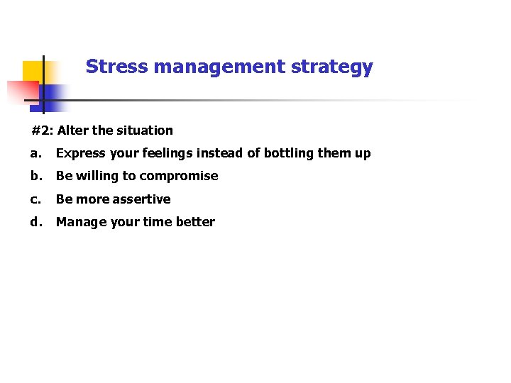 Stress management strategy #2: Alter the situation a. Express your feelings instead of bottling