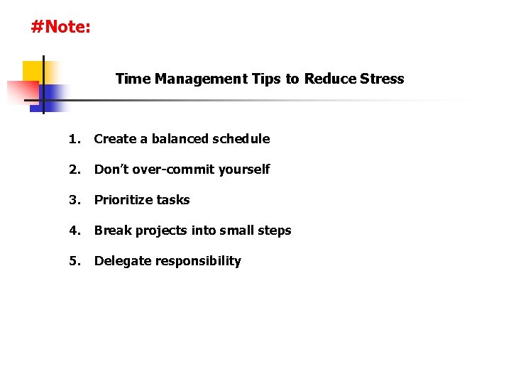 #Note: Time Management Tips to Reduce Stress 1. Create a balanced schedule 2. Don’t