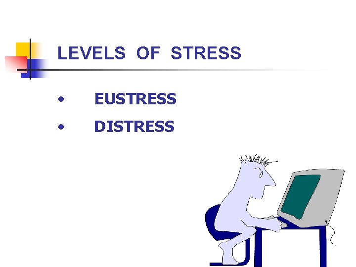 LEVELS OF STRESS • EUSTRESS • DISTRESS 