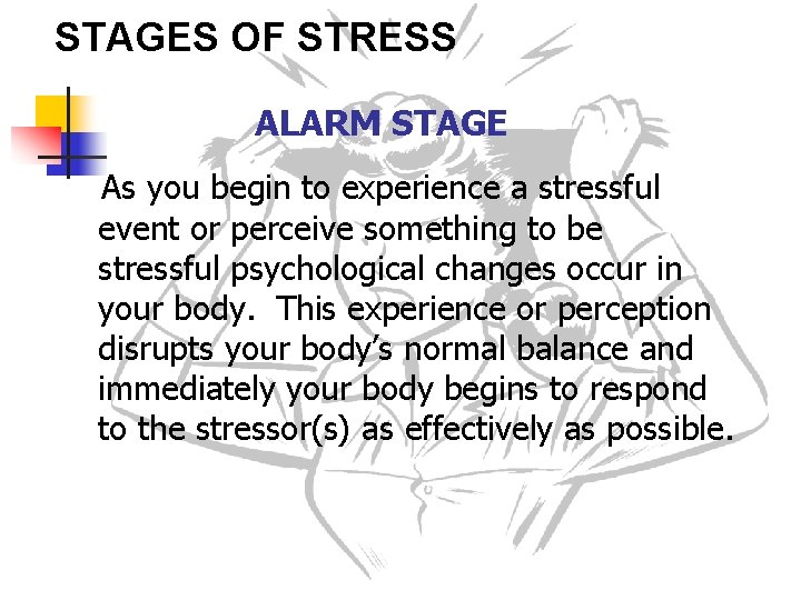 STAGES OF STRESS ALARM STAGE As you begin to experience a stressful event or