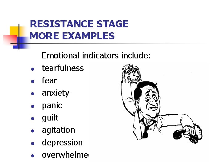 RESISTANCE STAGE MORE EXAMPLES l l l l Emotional indicators include: tearfulness fear anxiety