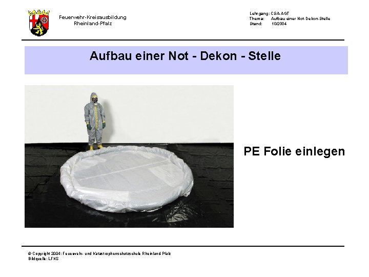 Feuerwehr-Kreisausbildung Rheinland-Pfalz Lehrgang: CSA-AGT Thema: Aufbau einer Not-Dekon-Stelle Stand: 10/2004 Aufbau einer Not -