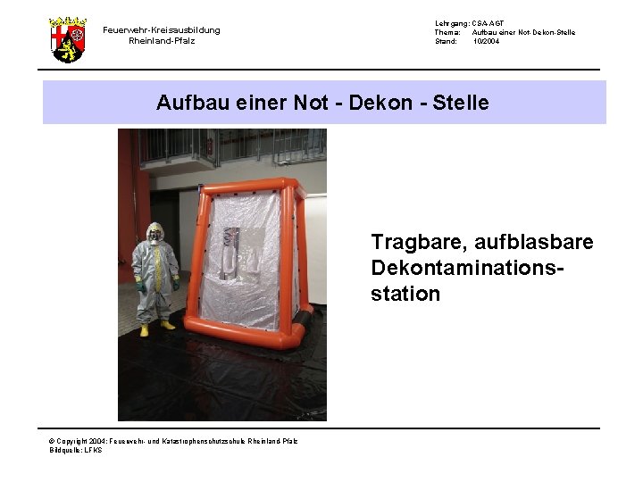 Feuerwehr-Kreisausbildung Rheinland-Pfalz Lehrgang: CSA-AGT Thema: Aufbau einer Not-Dekon-Stelle Stand: 10/2004 Aufbau einer Not -