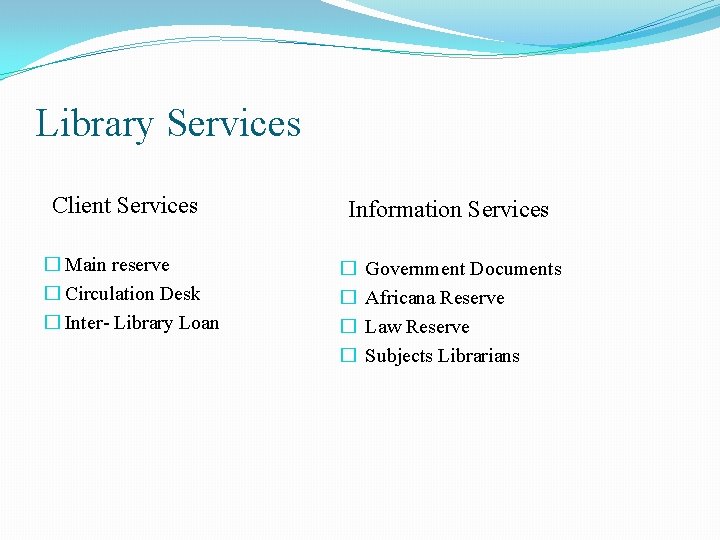 Library Services Client Services � Main reserve � Circulation Desk � Inter- Library Loan