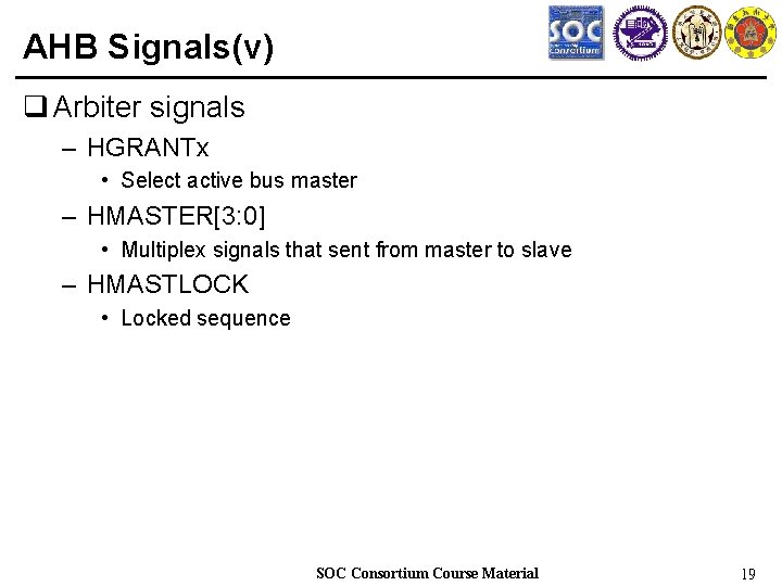 AHB Signals(v) q Arbiter signals – HGRANTx • Select active bus master – HMASTER[3: