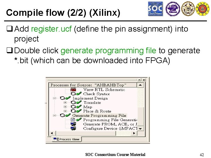 Compile flow (2/2) (Xilinx) q Add register. ucf (define the pin assignment) into project