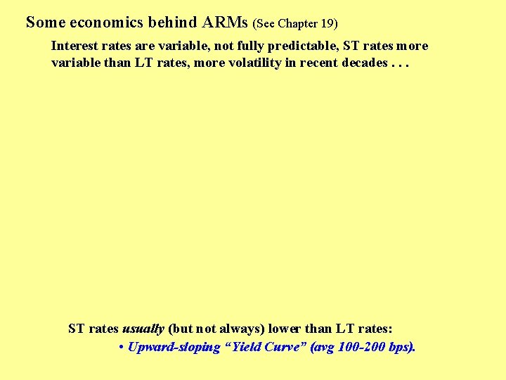 Some economics behind ARMs (See Chapter 19) Interest rates are variable, not fully predictable,