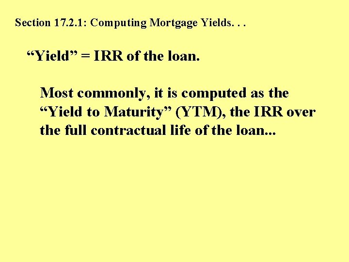 Section 17. 2. 1: Computing Mortgage Yields. . . “Yield” = IRR of the
