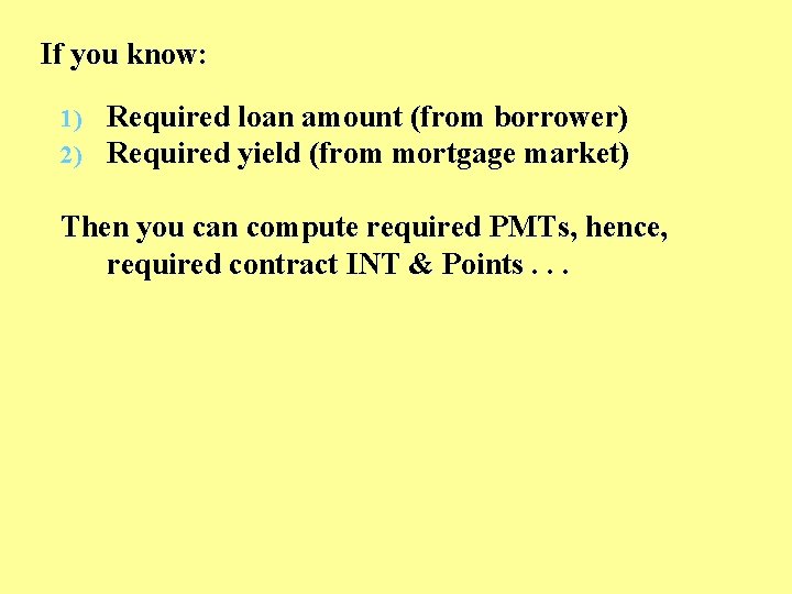 If you know: Required loan amount (from borrower) Required yield (from mortgage market) Then