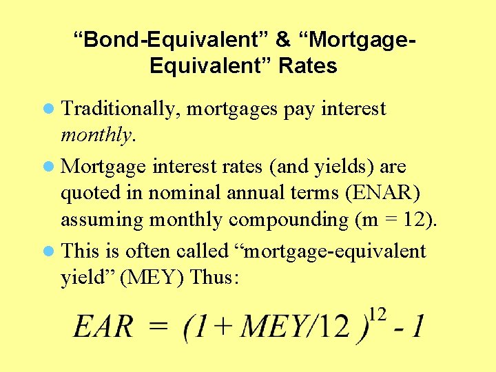 “Bond-Equivalent” & “Mortgage. Equivalent” Rates l Traditionally, mortgages pay interest monthly. l Mortgage interest