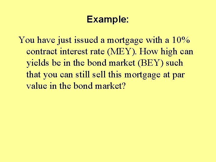 Example: You have just issued a mortgage with a 10% contract interest rate (MEY).