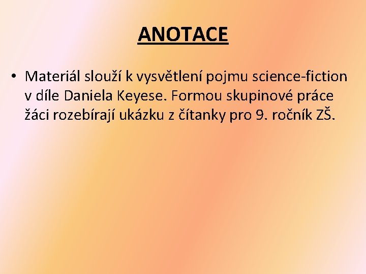 ANOTACE • Materiál slouží k vysvětlení pojmu science-fiction v díle Daniela Keyese. Formou skupinové ANOTACE • Materiál slouží k vysvětlení pojmu science-fiction v díle Daniela Keyese. Formou skupinové