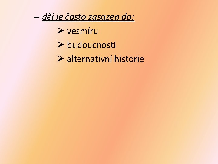 – děj je často zasazen do: Ø vesmíru Ø budoucnosti Ø alternativní historie – děj je často zasazen do: Ø vesmíru Ø budoucnosti Ø alternativní historie
