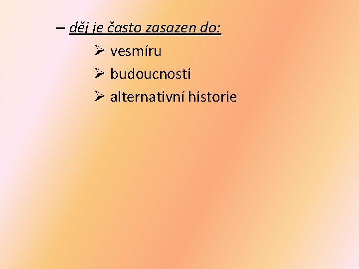 – děj je často zasazen do: Ø vesmíru Ø budoucnosti Ø alternativní historie 