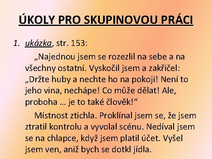 ÚKOLY PRO SKUPINOVOU PRÁCI 1. ukázka, ukázka str. 153: „Najednou jsem se rozezlil na