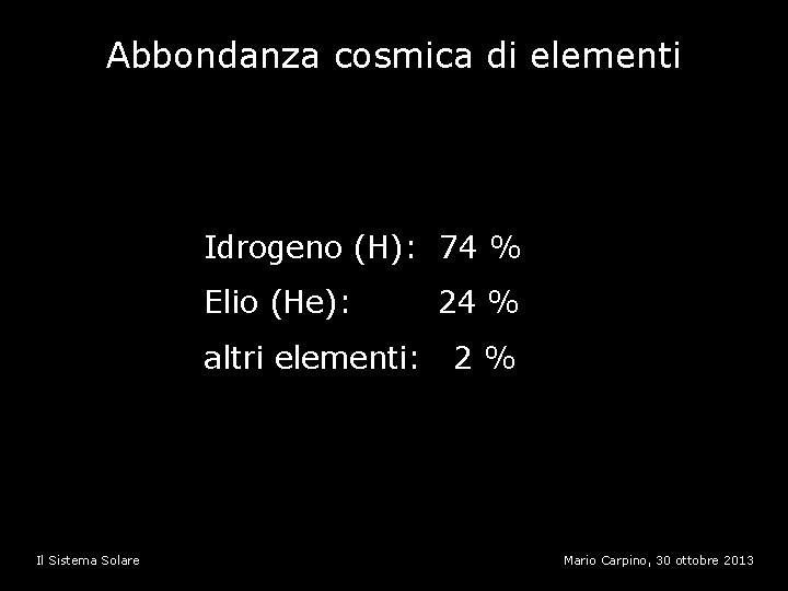 Abbondanza cosmica di elementi Idrogeno (H): 74 % Elio (He): altri elementi: Il Sistema