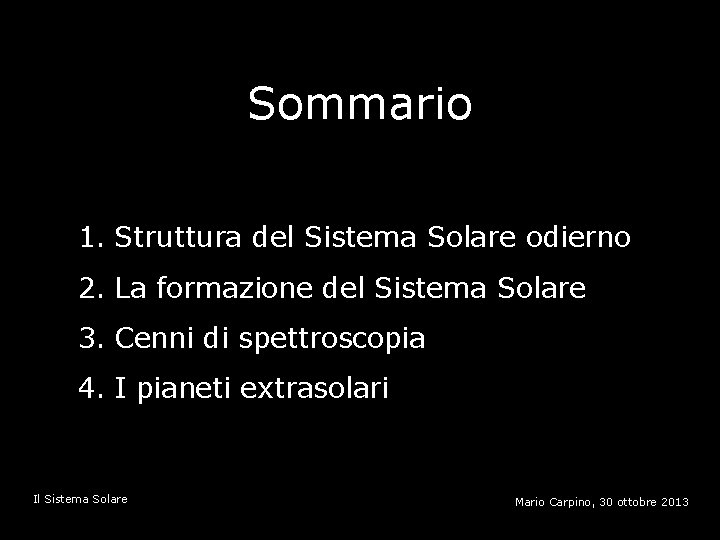 Sommario 1. Struttura del Sistema Solare odierno 2. La formazione del Sistema Solare 3.