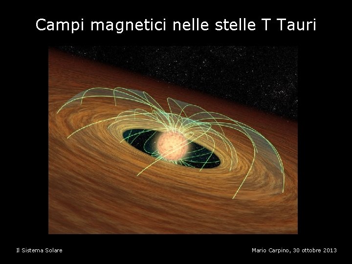 Campi magnetici nelle stelle T Tauri Il Sistema Solare Mario Carpino, 30 ottobre 2013