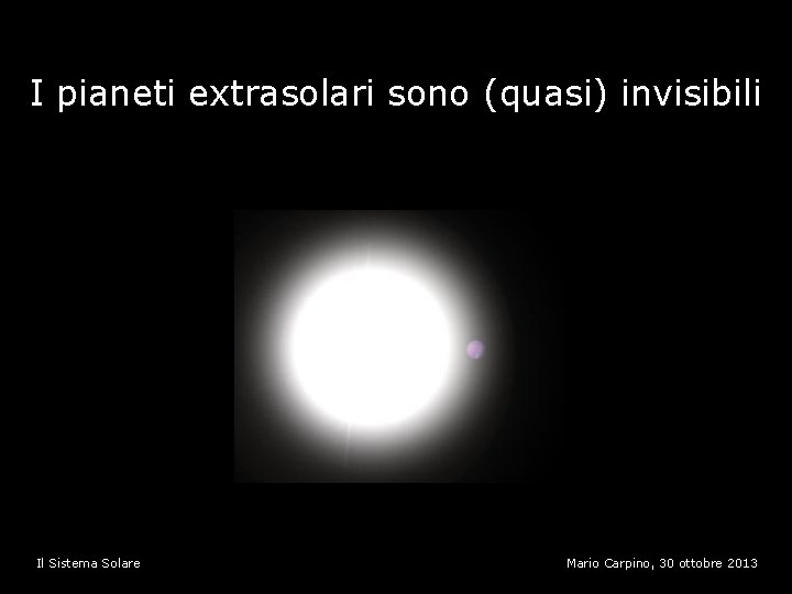 I pianeti extrasolari sono (quasi) invisibili Il Sistema Solare Mario Carpino, 30 ottobre 2013