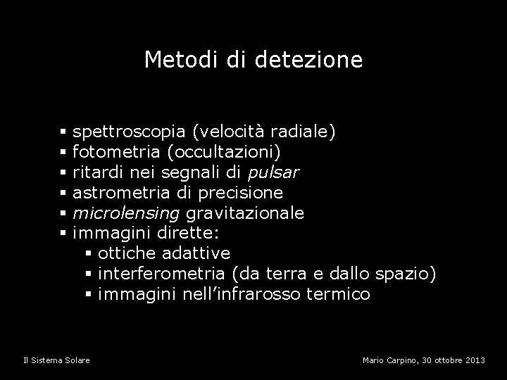 Metodi di detezione § § § spettroscopia (velocità radiale) fotometria (occultazioni) ritardi nei segnali