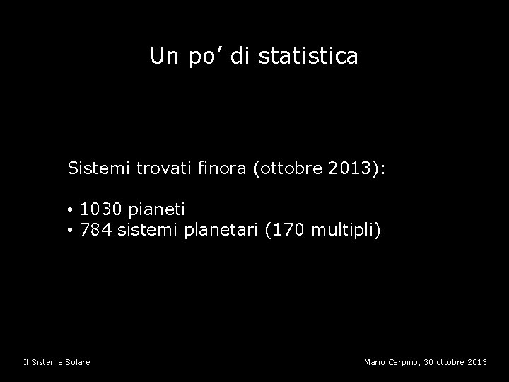 Un po’ di statistica Sistemi trovati finora (ottobre 2013): • 1030 pianeti • 784
