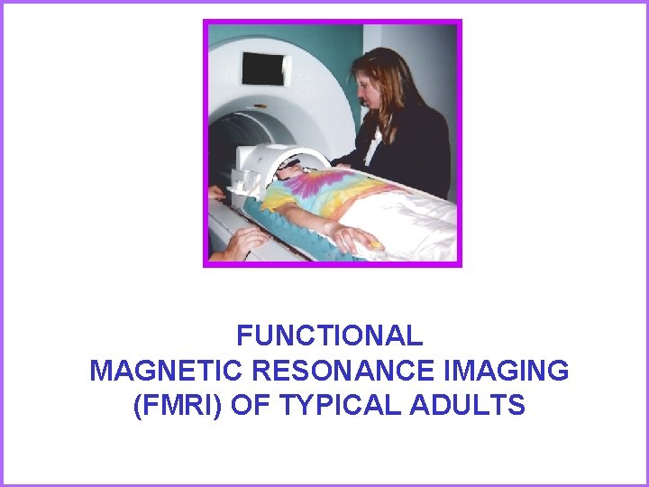 FUNCTIONAL MAGNETIC RESONANCE IMAGING (FMRI) OF TYPICAL ADULTS 