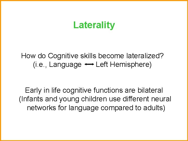 Laterality How do Cognitive skills become lateralized? (i. e. , Language Left Hemisphere) Early