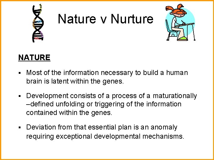 Nature v Nurture NATURE § Most of the information necessary to build a human