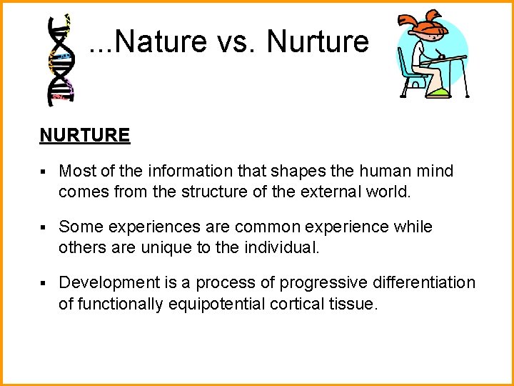 . . . Nature vs. Nurture NURTURE § Most of the information that shapes