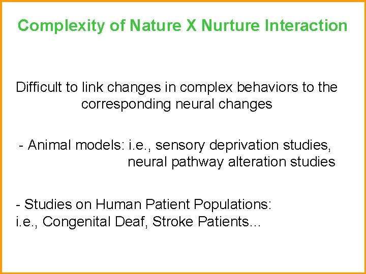 Complexity of Nature X Nurture Interaction Difficult to link changes in complex behaviors to