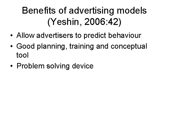 Benefits of advertising models (Yeshin, 2006: 42) • Allow advertisers to predict behaviour •