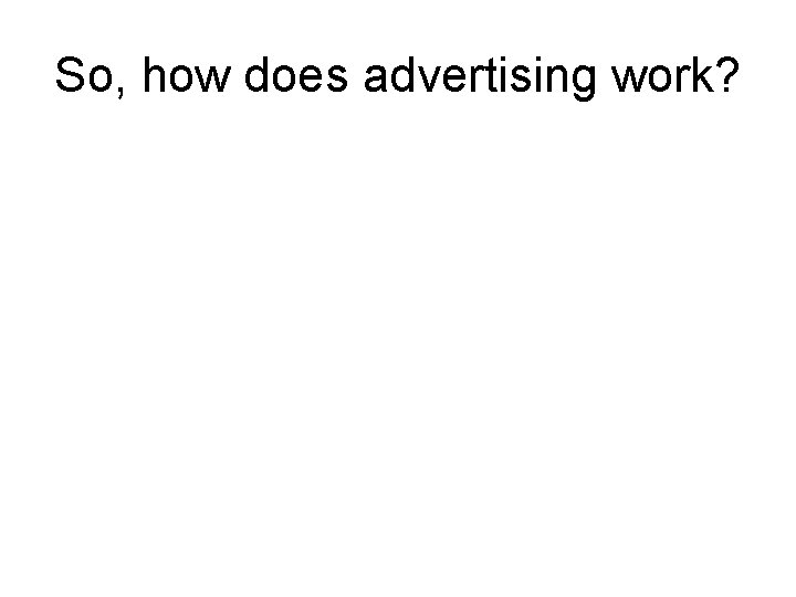 So, how does advertising work? 