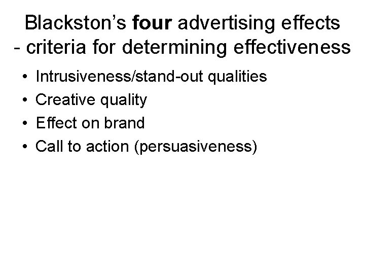 Blackston’s four advertising effects - criteria for determining effectiveness • • Intrusiveness/stand-out qualities Creative