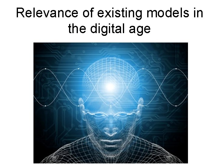 Relevance of existing models in the digital age 