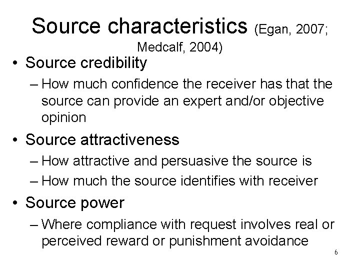 Source characteristics (Egan, 2007; Medcalf, 2004) • Source credibility – How much confidence the