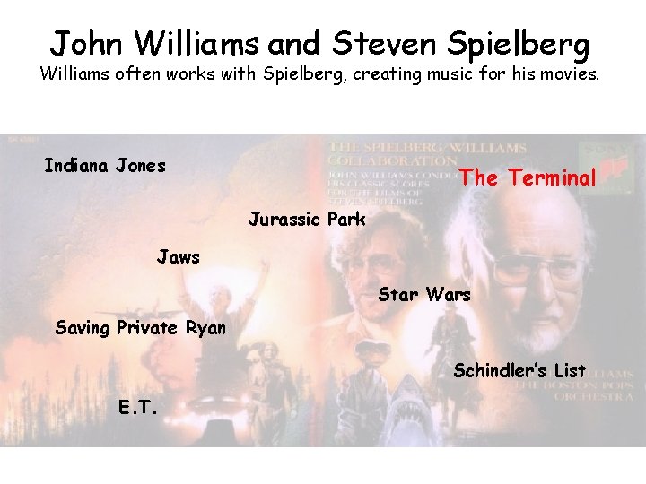 John Williams and Steven Spielberg Williams often works with Spielberg, creating music for his