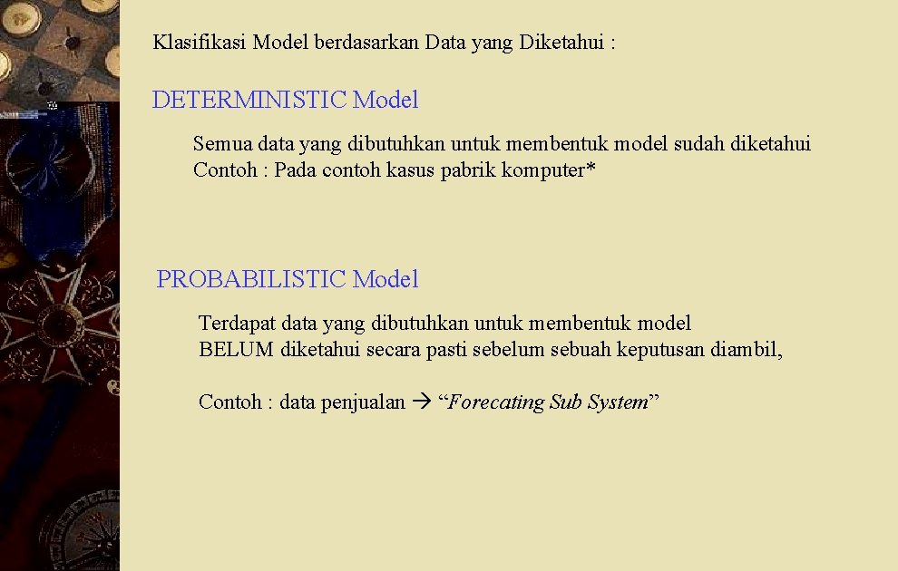 Klasifikasi Model berdasarkan Data yang Diketahui : DETERMINISTIC Model Semua data yang dibutuhkan untuk