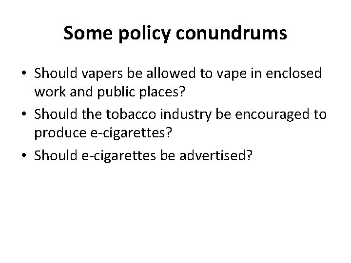 Some policy conundrums • Should vapers be allowed to vape in enclosed work and